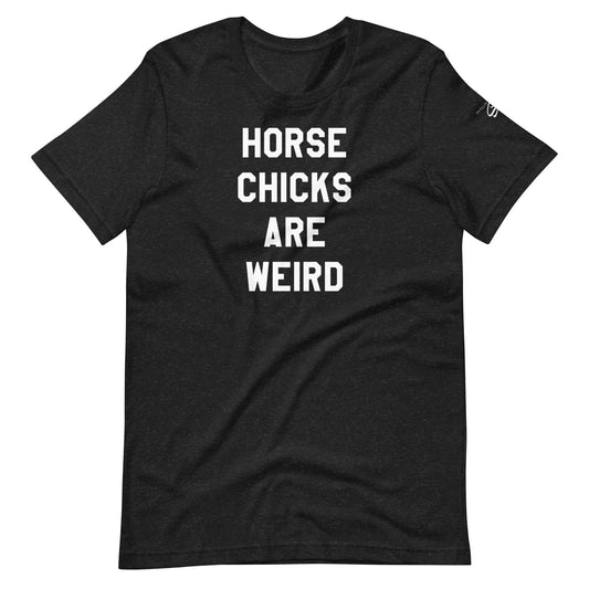 HORSE CHICKS ARE WEIRD UNISEX TEE